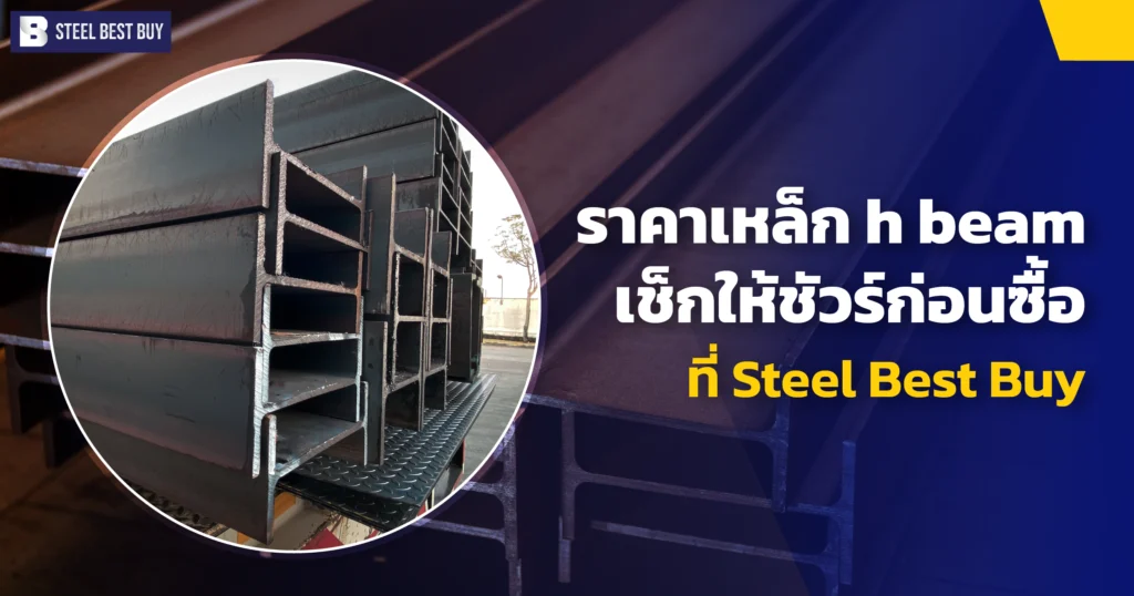 ราคาเหล็ก-h-beam-เช็กให้ชัวร์ก่อนซื้อ-ที่-Steel- Best-Buy